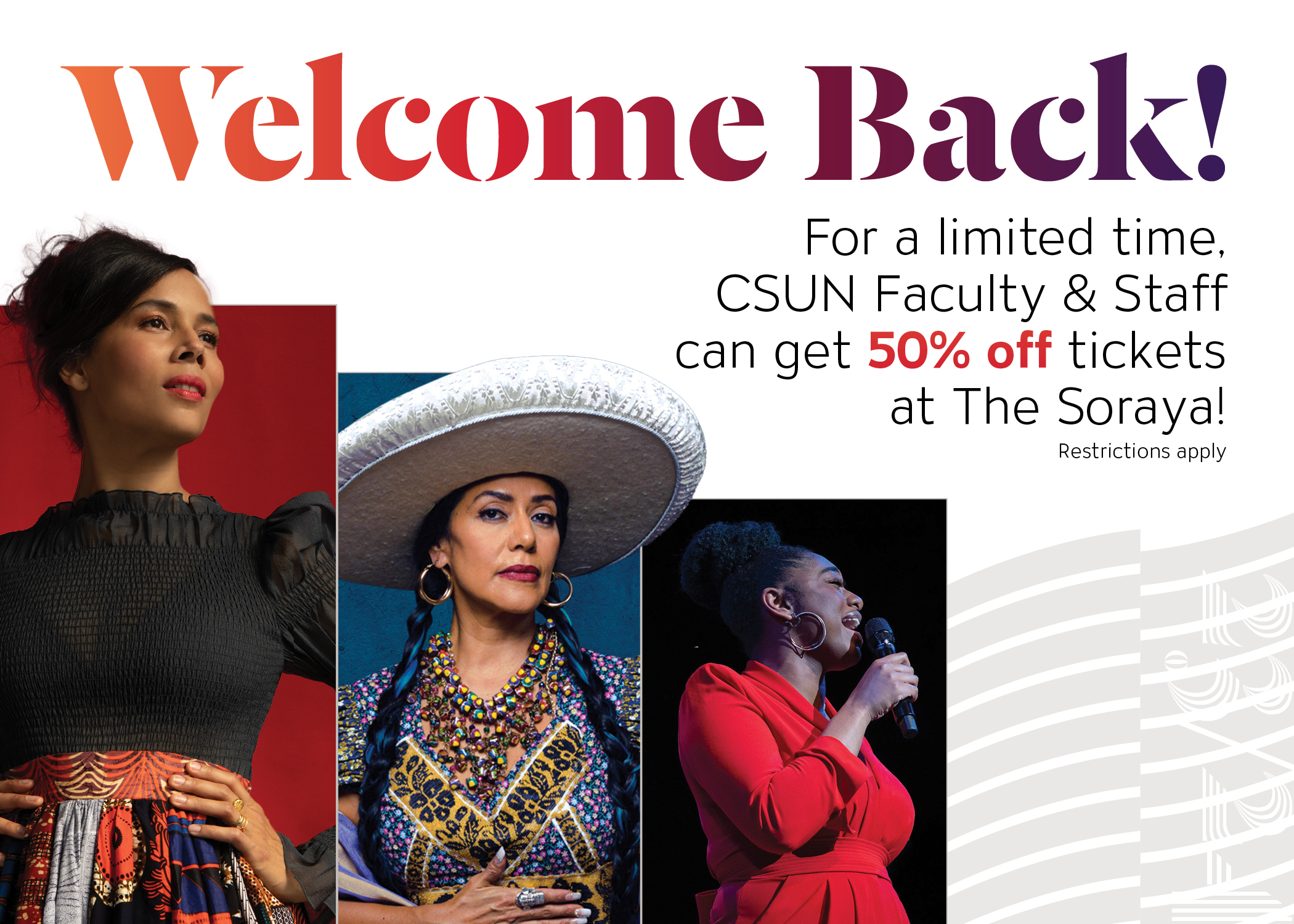 Welcome Back! For a limited time, CSUN faculty & staff can get 50% off tickets at The Soraya! Restrictions apply